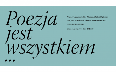 POEZJA JEST WSZYSTKIEM… Wystawa prac artystów Akademii Sztuk Pięknych im. Jana Matejki w Krakowie w stulecie śmierci Jana Kasprowicza