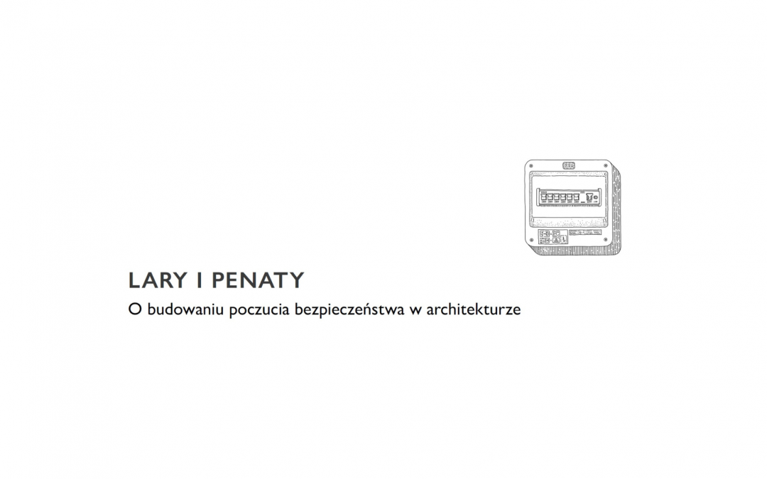 Grafika: na białym tle czarny konturowy rysunek skrzynki z bezpiecznikami. Poniżej czarny napis: Lary i Penaty. O budowaniu poczucia bezpieczeństwa w architekturze